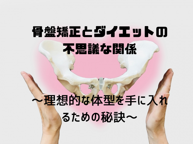 骨盤矯正とダイエットの不思議な関係～理想的な体型を手に入れるための秘訣～